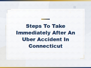 Steps to Take Immediately After an Uber Accident in Connecticut