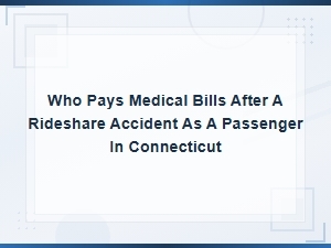 Who Pays Medical Bills After a Rideshare Accident as a Passenger in Connecticut