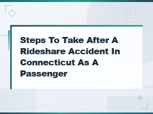 Steps to Take After a Rideshare Accident in Connecticut as a Passenger