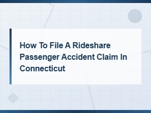 How to File a Rideshare Passenger Accident Claim in Connecticut
