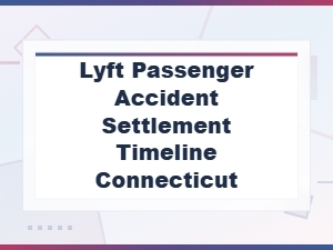 Lyft Passenger Accident Settlement Timeline in Connecticut