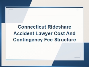 Connecticut Rideshare Accident Lawyer Fees and Contingency Fee Structure Explained