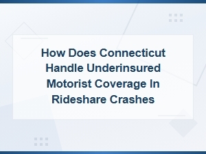 Connecticut Underinsured Motorist Coverage for Rideshare Crashes Explained
