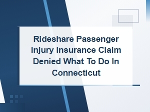 What to Do When Your Rideshare Injury Insurance Claim Is Denied in Connecticut