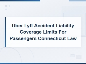 Connecticut Rideshare Accident Liability Coverage Limits for Uber and Lyft Passengers